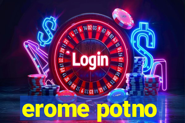 erome potno